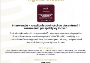 Oficjalny certyfikat UNICEF dla Agaty Olczak, za przeprowadzoną w przedszkolu interwencję- Rozwijanie zdolności do decentracji i rozumienia perspektywy innych, wydany przez Instytut Badań Edukacyjnych 19.05.2025.