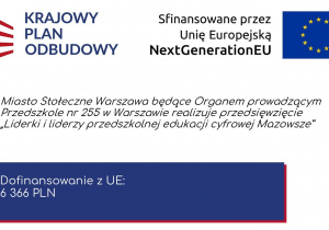 Plakat Miasto Stołeczne Warszawa będące Organem prowadzącym Przedszkole nr 255 w Warszawie realizuje przedsięwzięcie „Liderki i liderzy przedszkolnej edukacji cyfrowej Mazowsze”, Dofinansowanie z UE: 6366 PLN